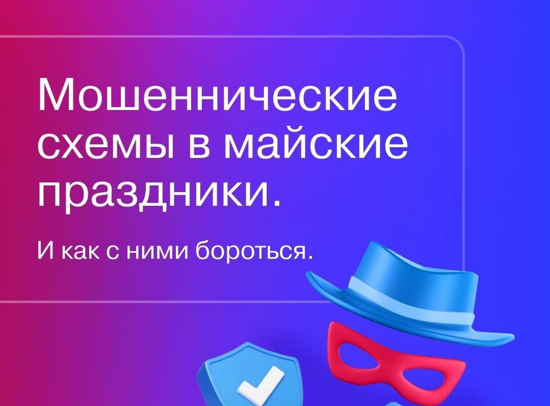 В МАЙСКИЕ ПРАЗДНИКИ ОСТЕРЕГАЙТЕСЬ МОШЕННИКОВ!.